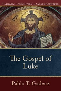 The Gospel of Luke : Catholic Commentary on Sacred Scripture - Pablo T. Gadenz