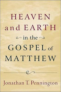 Heaven and Earth in the Gospel of Matthew - Jonathan T. Pennington