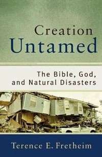 Creation Untamed : The Bible, God, and Natural Disasters - Terence E. Fretheim