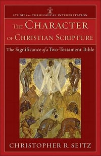 The Character of Christian Scripture - The Significance of a Two-Testament Bible : Studies in Theological Interpretation - Christopher R. Seitz