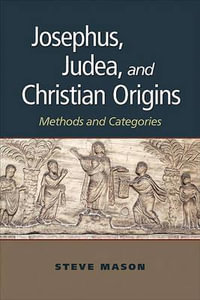 Josephus, Judea, and Christian Origins : Methods and Categories - Steve Mason