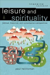 Leisure and Spirituality : Biblical, Historical, and Contemporary Perspectives - Paul Heintzman