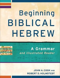 Beginning Biblical Hebrew - A Grammar and Illustrated Reader : Learning Biblical Hebrew - John A. Cook