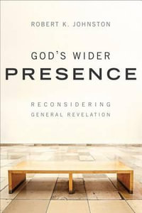 God`s Wider Presence â" Reconsidering General Revelation - Robert K. Johnston