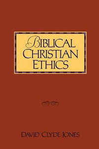 Biblical Christian Ethics - David Clyde Jones