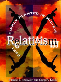 Relativism : Feet Firmly Planted in Mid-Air - Francis J. Beckwith