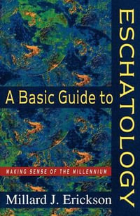 Basic Guide to Eschatology : Making Sense of the Millennium - Millard J. Erickson