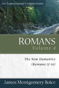 Romans - The New Humanity (Romans 12-16) : Expositional Commentary - James Montgomer Boice
