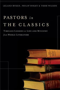 Pastors in the Classics : Timeless Lessons on Life and Ministry from World Literature - Leland Ryken