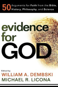 Evidence for God - 50 Arguments for Faith from the Bible, History, Philosophy, and Science - William A. Dembski