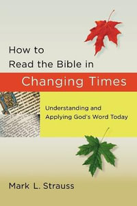 How to Read the Bible in Changing Times - Understanding and Applying God`s Word Today - Mark L. Strauss