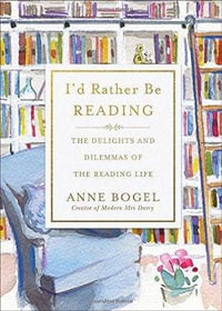 I'd Rather Be Reading : The Delights and Dilemmas of the Reading Life - Anne Bogel