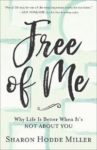 Free of Me - Why Life Is Better When It`s Not about You - Sharon Hodde Miller