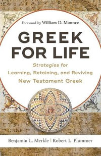 Greek for Life - Strategies for Learning, Retaining, and Reviving New Testament Greek - Benjamin L. Merkle