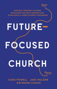 Future-Focused Church : Leading through Change, Engaging the Next Generation, and Building a More Diverse Tomorrow - Kara Powell