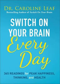 Switch on Your Brain Every Day : 365 Readings for Peak Happiness, Thinking, and Health - Caroline Leaf