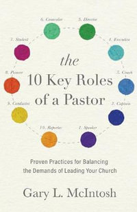 The 10 Key Roles of a Pastor - Proven Practices for Balancing the Demands of Leading Your Church - Gary L. Mcintosh