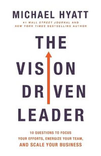 The Vision-Driven Leader : 10 Questions to Focus Your Efforts, Energize Your Team, and Scale Your Business - Michael Hyatt