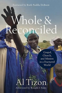 Whole and Reconciled â" Gospel, Church, and Mission in a Fractured World - Al Tizon