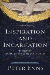 Inspiration and Incarnation - Evangelicals and the Problem of the Old Testament - Peter Enns