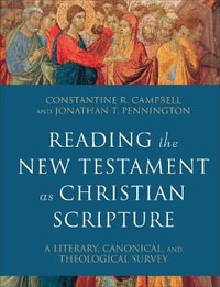 Reading the New Testament as Christian Scripture - A Literary, Canonical, and Theological Survey : Reading Christian Scripture - Constantine R. Campbell