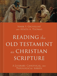 Reading the Old Testament as Christian Scripture : A Literary, Canonical, and Theological Survey - Mark S. Gignilliat