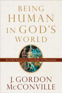 Being Human in God`s World - An Old Testament Theology of Humanity - J. Gordon Mcconville