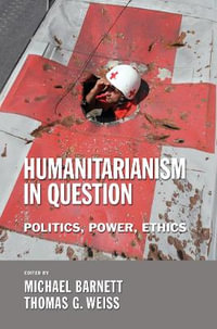 Humanitarianism in Question : Politics, Power, Ethics - Michael Barnett