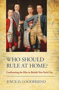 Who Should Rule at Home? : Confronting the Elite in British New York City - Joyce D. Goodfriend