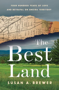 The Best Land : Four Hundred Years of Love and Betrayal on Oneida Territory - Susan A. Brewer