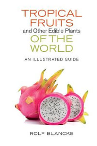 Tropical Fruits and Other Edible Plants of the World : An Illustrated Guide - Rolf Blancke