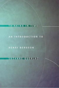 Thinking in Time : An Introduction to Henri Bergson - Suzanne Guerlac