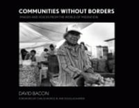 Communities without Borders : Images and Voices from the World of Migration - David Bacon