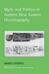 Myth and Politics in Ancient Near Eastern Historiography - Mario Liverani