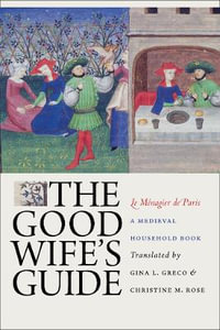 The Good Wife's Guide (Le Menagier de Paris) : A Medieval Household Book - Gina L. Greco