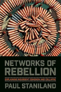 Networks of Rebellion : Explaining Insurgent Cohesion and Collapse - Paul Staniland