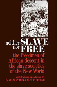 Neither Slave nor Free : The Freedman of African Descent in the Slave Societies of the New World - David W. Cohen