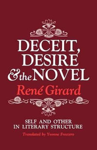 Deceit, Desire, and the Novel:  : Self and Other in Literary Structure - Rene Girard