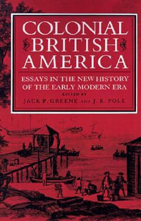 Colonial British America : Essays in the New History of the Early Modern Era - Jack P. Greene