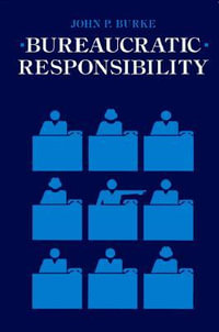 Bureaucratic Responsibility - John P. Burke