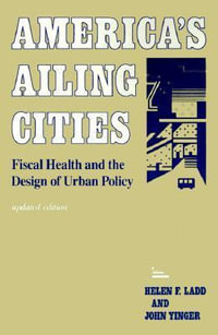 America's Ailing Cities:  : Fiscal Health and the Design of Urban Policy (POD) - Helen F. Ladd