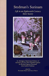 Stedman's Surinam : Life in an Eighteenth-Century Slave Society. An Abridged, Modernized Edition of Narrative of a Five Years Expedition against the Revolted Negroes of Surinam - John Gabriel Stedman