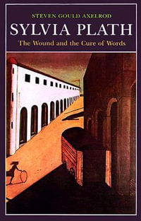 Sylvia Plath : The Wound and the Cure of Words - Steven Gould Axelrod