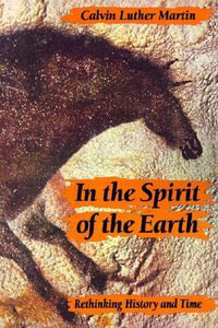 In the Spirit of the Earth : Rethinking History and Time - Calvin Luther Martin