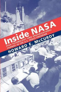 Inside NASA:  : High Technology and Organizational Change in the U.S. Space Program - Howard E. McCurdy