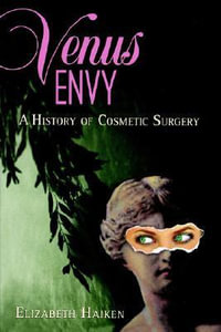 Venus Envy:  : A History of Cosmetic Surgery - Elizabeth Haiken