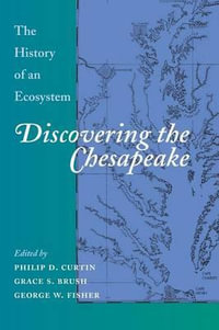 Discovering the Chesapeake : The History of an Ecosystem - Philip D. Curtin