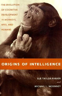 Origins of Intelligence : The Evolution of Cognitive Development in Monkeys, Apes, and Humans - Sue Taylor Parker