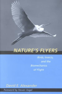 Nature's Flyers:  : Birds, Insects, and the Biomechanics of Flight - David E. Alexander