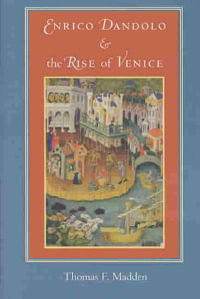 Enrico Dandolo and the Rise of Venice - Thomas F. Madden